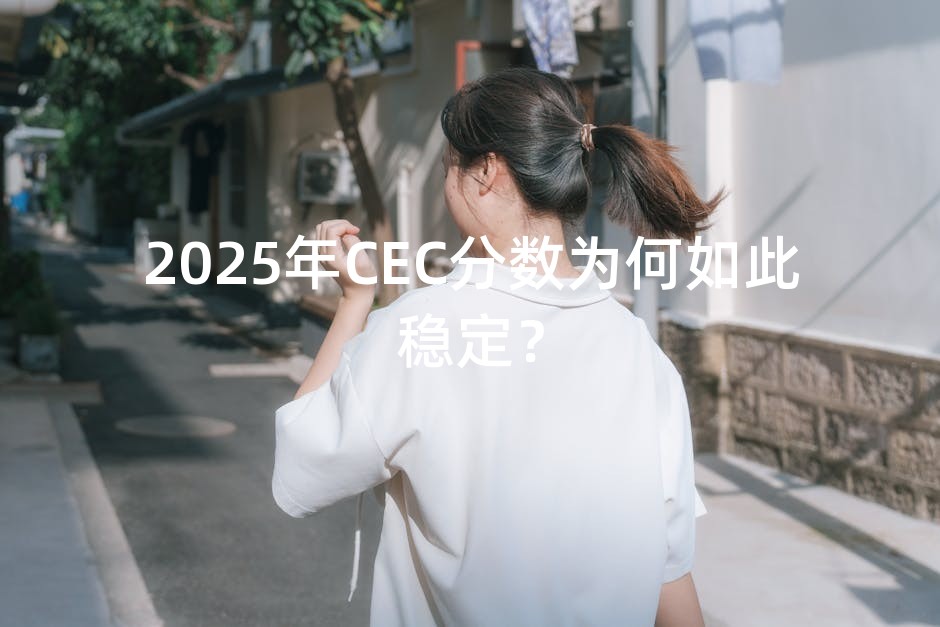 2025年CEC分数为何如此稳定？