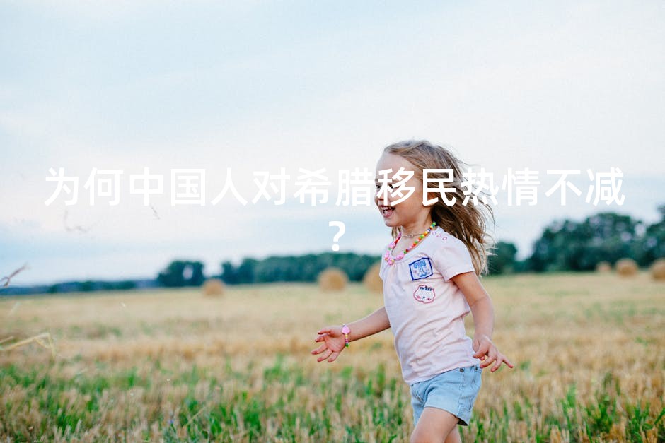 为何中国人对希腊移民热情不减？