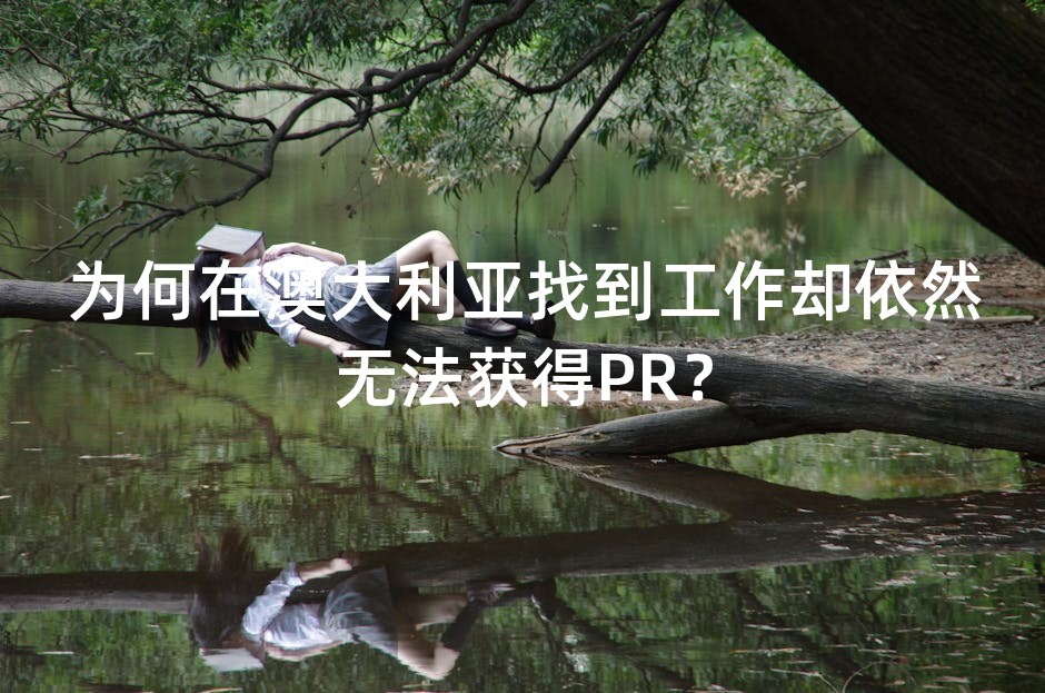 为何在澳大利亚找到工作却依然无法获得PR？