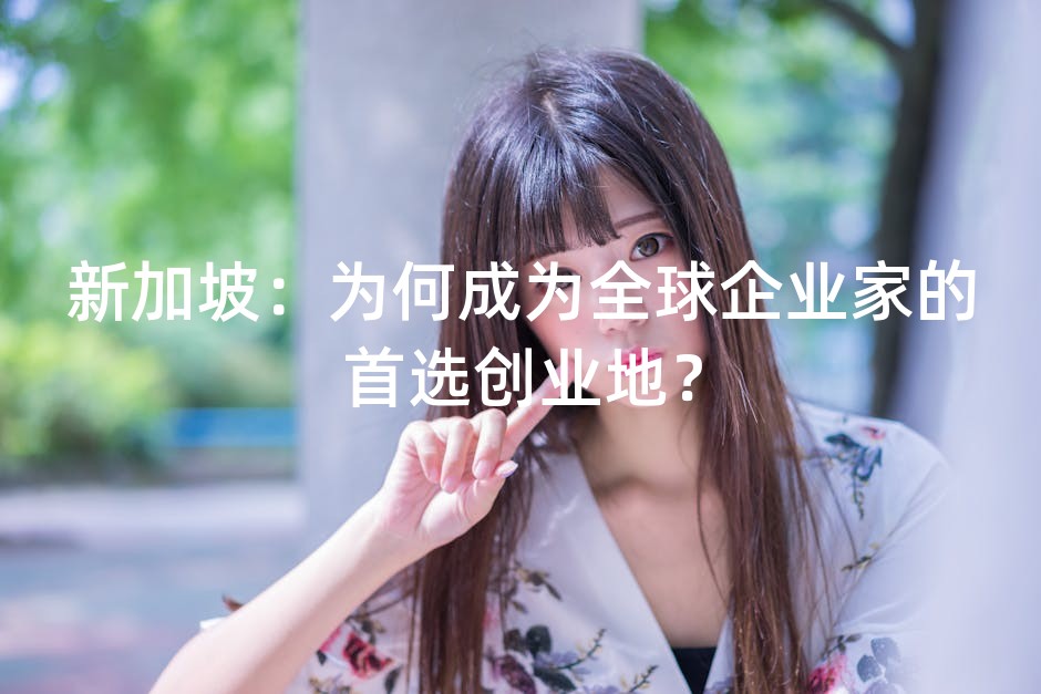 新加坡：为何成为全球企业家的首选创业地？