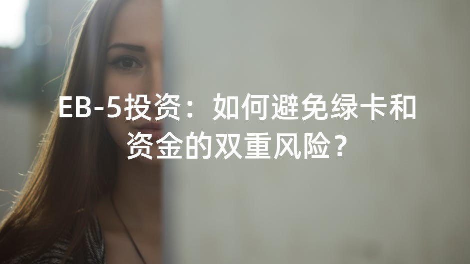 EB-5投资：如何避免绿卡和资金的双重风险？