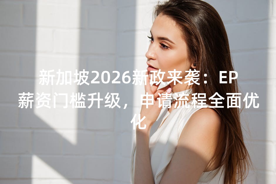 新加坡2026新政来袭：EP薪资门槛升级，申请流程