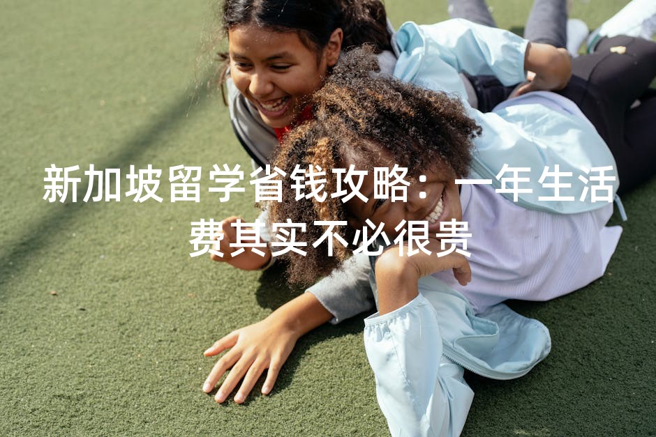 新加坡留学省钱攻略：一年生活费其实不必很贵