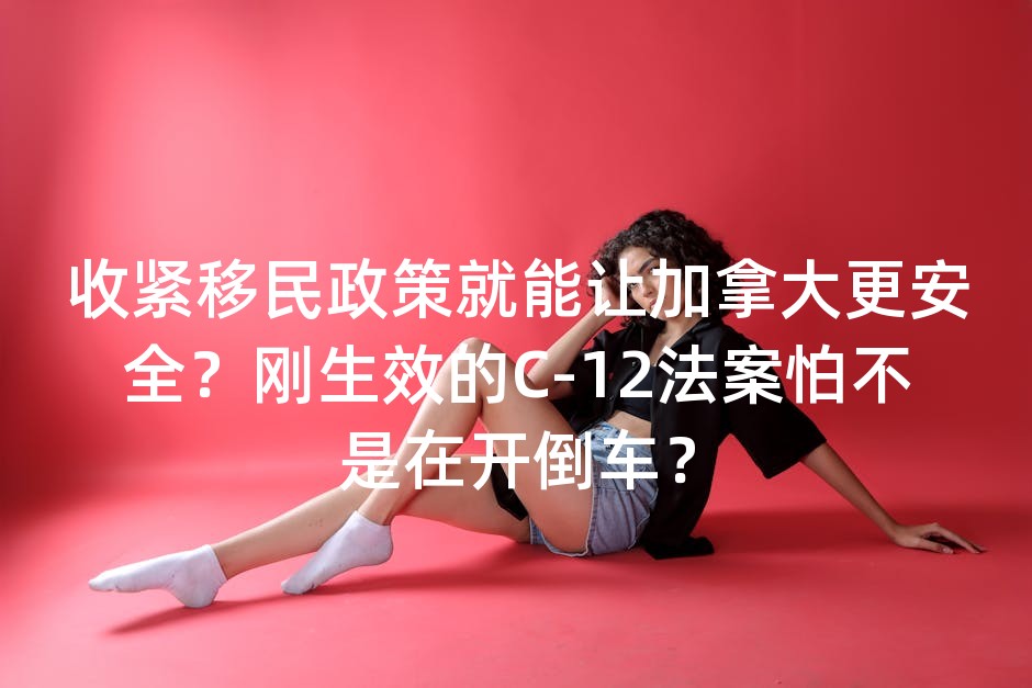 收紧移民政策就能让加拿大更安全？刚生效的C